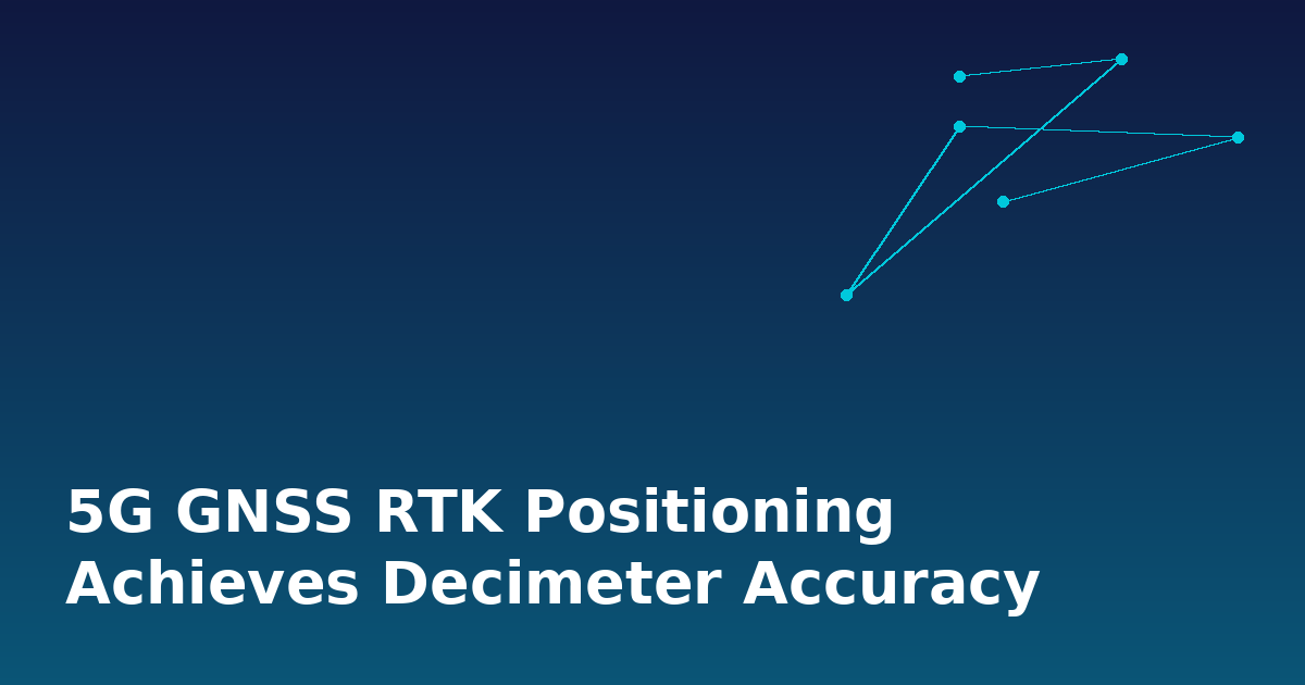 5G GNSS RTK Positioning Achieves Decimeter Accuracy